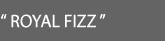 ROYAL FIZZ